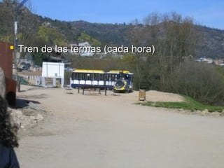  Tren de las termas (cada hora)
 