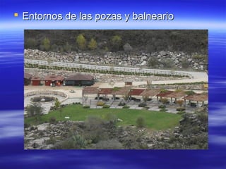  Entornos de las pozas y balneario
 