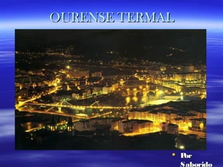 OURENSE TERMAL




              Por
               Saborido
 