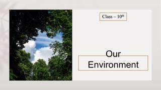 Our
Environment
Class – 10th
 