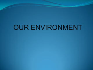 OUR ENVIRONMENT
 
