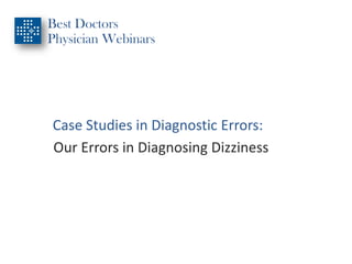 Best Doctors
Physician Webinars
Case Studies in Diagnostic Errors:
Our Errors in Diagnosing Dizziness
 