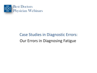 Best Doctors
Physician Webinars
Case Studies in Diagnostic Errors:
Our Errors in Diagnosing Fatigue
 