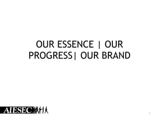 OUR ESSENCE | OUR 
PROGRESS| OUR BRAND 
1 
 