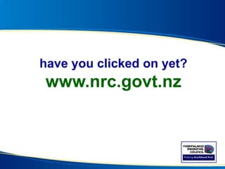 have you clicked on yet?
www.nrc.govt.nz
 