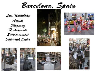 Barcelona, Spain
Las Ramblas
    Artists
   Shopping
  Restaurants
 Entertainment
Sidewalk Cafes
 