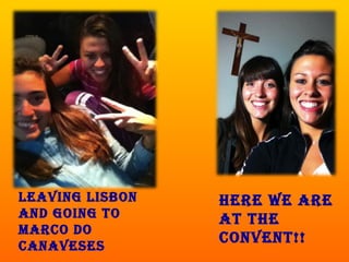Here we are
at tHe
convent!!
Leaving Lisbon
and going to
Marco do
canaveses
 