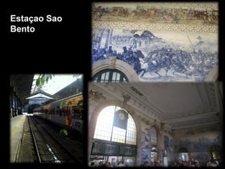 Estaçao Sao
Bento
Inaugurated in 1916, the
historical station is known
for its tile (azulejo) panels
that depict scenes from
the History of Portugal
 