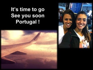 It’s time to go
See you soon
Portugal !
 
