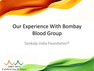 Our Experience With Bombay
Blood Group
Sankalp India Foundation®
 