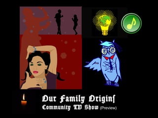 Our Family Origins
Community TV Show (Preview)
 