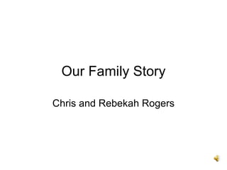 Our Family Story Chris and Rebekah Rogers 