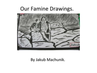 Our Famine Drawings. By Jakub Machunik.  