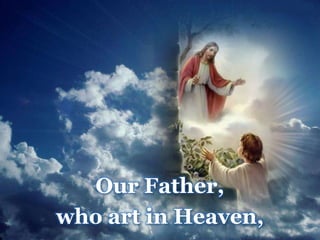 Our Father,
who art in Heaven,
 