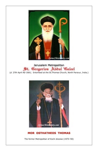 (d. 27th April AD 1681; Entombed at the St.Thomas Church, North Paravur, India.) 
The former Metropolitan of Kochi diocese (1975-'00)  