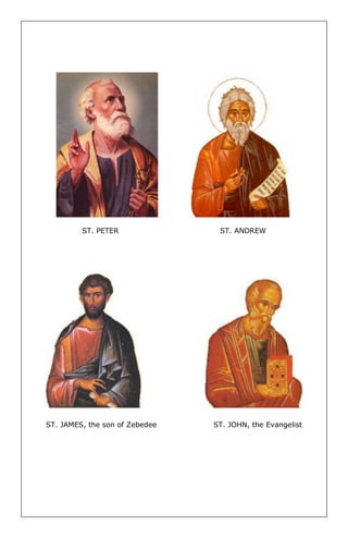 ST. PETER ST. ANDREW 
ST. JAMES, the son of Zebedee ST. JOHN, the Evangelist 
 
