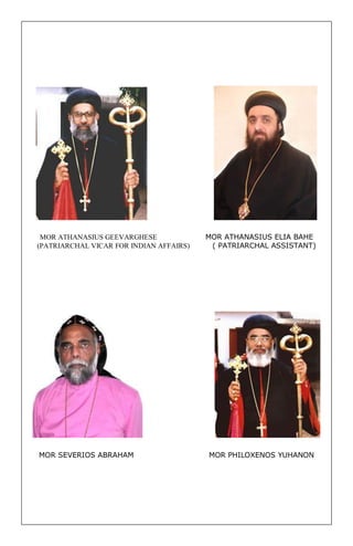 MOR ATHANASIUS GEEVARGHESE MOR ATHANASIUS ELIA BAHE (PATRIARCHAL VICAR FOR INDIAN AFFAIRS) ( PATRIARCHAL ASSISTANT) 
MOR SEVERIOS ABRAHAM MOR PHILOXENOS YUHANON 
 