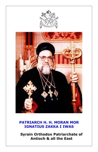 PATRIARCH H. H. MORAN MOR IGNATIUS ZAKKA I IWAS 
Syrain Orthodox Patriarchate of Antioch & all the East  