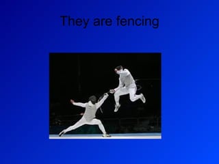 They are fencing
 
