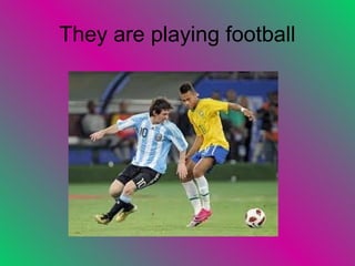 They are playing football
 