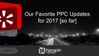 #thinkppc
&
Our Favorite PPC Updates
for 2017 [so far]
HOSTED BY:
 