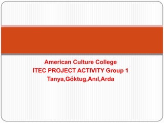 My favourite 12 cities

    American Culture College
ITEC PROJECT ACTIVITY Group 1
     Tanya,Göktug,Anıl,Arda
 