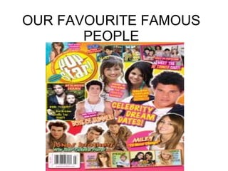 OUR FAVOURITE FAMOUS PEOPLE 