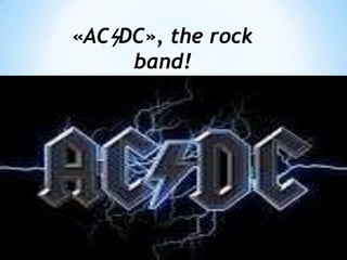 «ACϟDC», the rock
band!

 