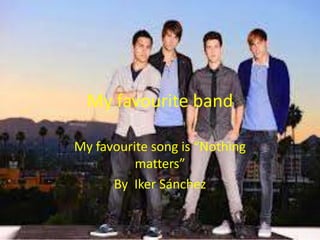 My favourite band
My favourite song is “Nothing
matters”
By Iker Sánchez

 