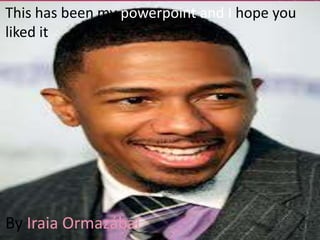 This has been my powerpoint and I hope you
liked it

By Iraia Ormazábal

 