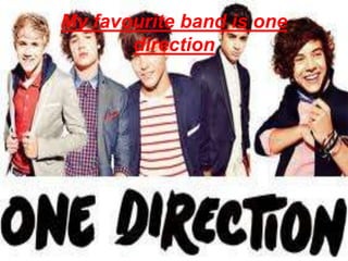 My favourite band is one
direction

 