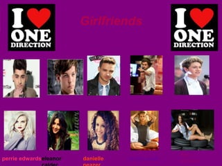 Girlfriends

perrie edwardseleanor

danielle

taylor swift

zoe
whelan

 