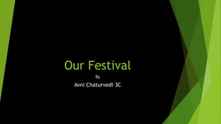 Our Festival
By
Avni Chaturvedi 3C
 