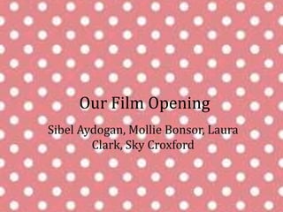 Our Film Opening
Sibel Aydogan, Mollie Bonsor, Laura
        Clark, Sky Croxford
 