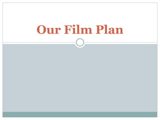 Our Film Plan
 