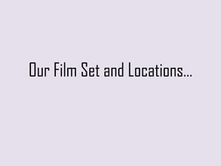 Our Film Set and Locations…

 