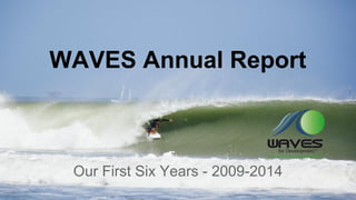 WAVES Annual Report
Our First Six Years - 2009-2014
 