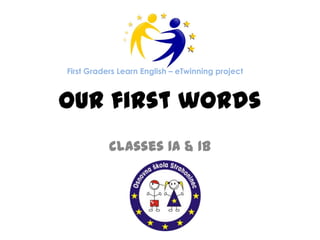 Our first words
classes 1A & 1B
First Graders Learn English – eTwinning project
 