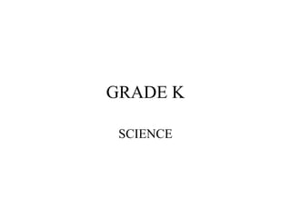 GRADE K
SCIENCE
 