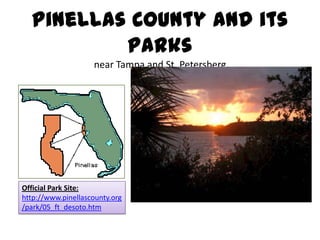 Pinellas County and its Parksnear Tampa and St. PetersbergOfficial Park Site:http://www.pinellascounty.org/park/05_ft_desoto.htm