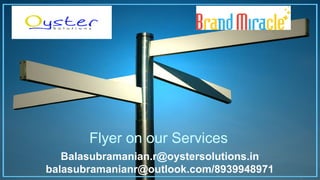 Flyer on our Services
Balasubramanian.r@oystersolutions.in
balasubramanianr@outlook.com/8939948971
 
