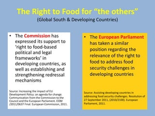 The Right to Food for “the others”
(Global South & Developing Countries)
• The Commission has
expressed its support to
‘ri...