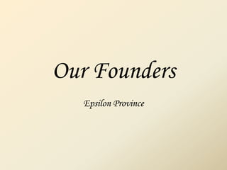 Our Founders
Epsilon Province

 