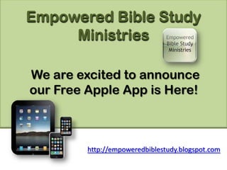 Empowered Bible Study Ministries We are excited to announce our Free Apple App is Here!  http://empoweredbiblestudy.blogspot.com 