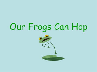Our Frogs Can Hop 