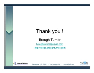 Thank you !
    Brough Turner
 broughturner@gmail.com
http://blogs.broughturner.com
 