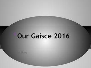 The Gang
*Our Gaisce 2016
 