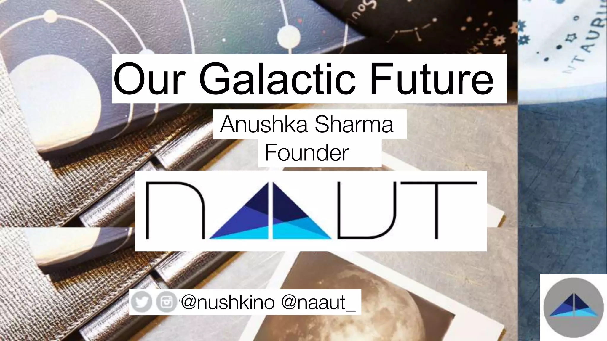 Our Galactic Future by Anushka Sharma, Founder of Naaut | PPTX