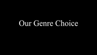 Our Genre Choice
 