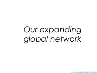 www.samanthabell.com.au
Our expanding
global network
 